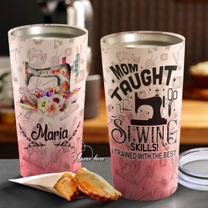 Mom Taught Sewing Skills I Trained With The Best Personalized Tumbler - Mother's Day Gift, Mom Tumbler, Mom Cup