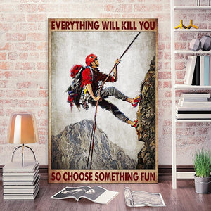 Everything Will Kill You So Choose Something Fun Climbing Mountain, Gift for Him Canvas