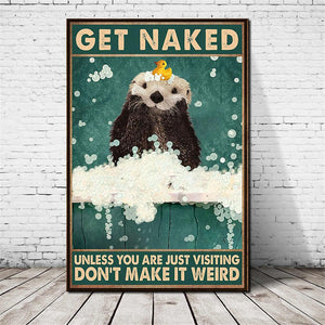 Get Naked Unless You Are Just Visiting Dont Make It Weird Otter Taking A Shower, Funny Canvas