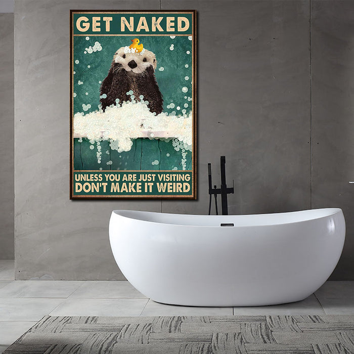 Get Naked Unless You Are Just Visiting Dont Make It Weird Otter Taking A Shower, Funny Canvas