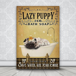 Lazy Puppy Bath Soap save water use your tongue, Dog lover Canvas, Funny Canvas