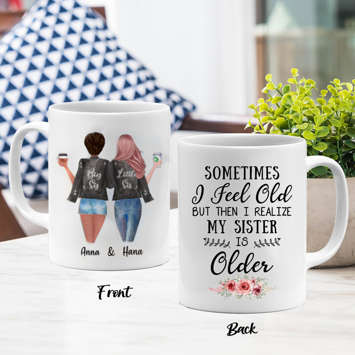 Sometimes I feel old but the I realize my sister is older Mugs, Personalized Mugs