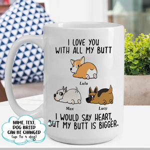 I love you with all my butt, Dogs lover Mugs, Personalized Mugs, Funny Mugs