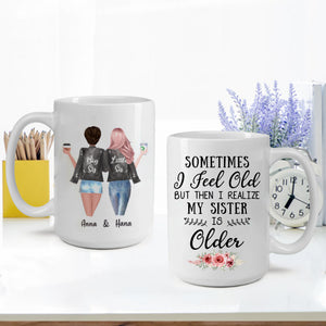 Sometimes I feel old but the I realize my sister is older Mugs, Personalized Mugs