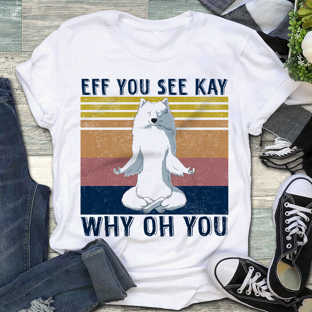 Samoyed Eff You See Kay Why Oh You Shirt