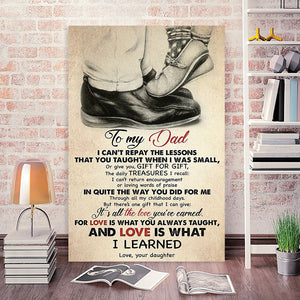 To my Dad, I can't repay the lessons that you taught when I was small, Gift for Dad Canvas