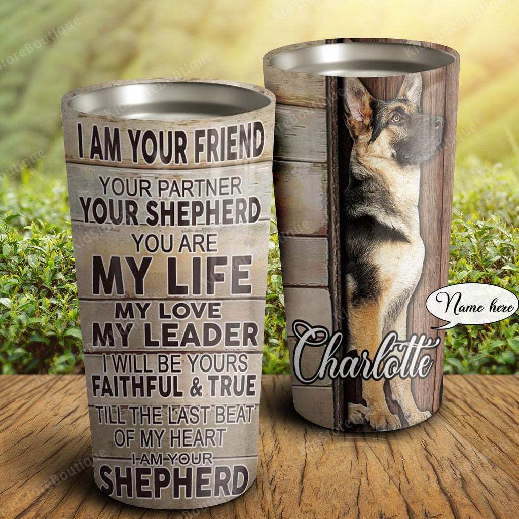 I am your friend, your Shepherd, Dogs lover Tumbler, Personalized Tumbler