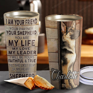 I am your friend, your Shepherd, Dogs lover Tumbler, Personalized Tumbler