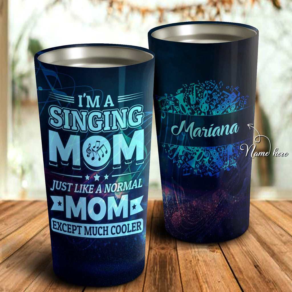 I'm Singing Mom Just Like A Normal Mom Exept Much Cooler Personalized Tumbler - Mother's Day Gift, Mom Tumbler, Mom Cup