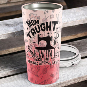 Mom Taught Sewing Skills I Trained With The Best Personalized Tumbler - Mother's Day Gift, Mom Tumbler, Mom Cup