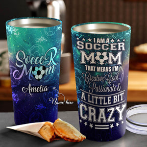 I Am Soccer Mom and A Little Bit Crazy Personalized Tumbler - Mother's Day Gift, Mom Tumbler, Mom Cup
