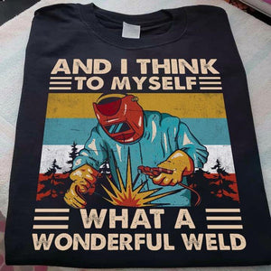 I Think To Myself, What A Wonderful Weld - Funny Shirt Gift Christmas T-shirt For Men And Women, Funny Quote Shirt