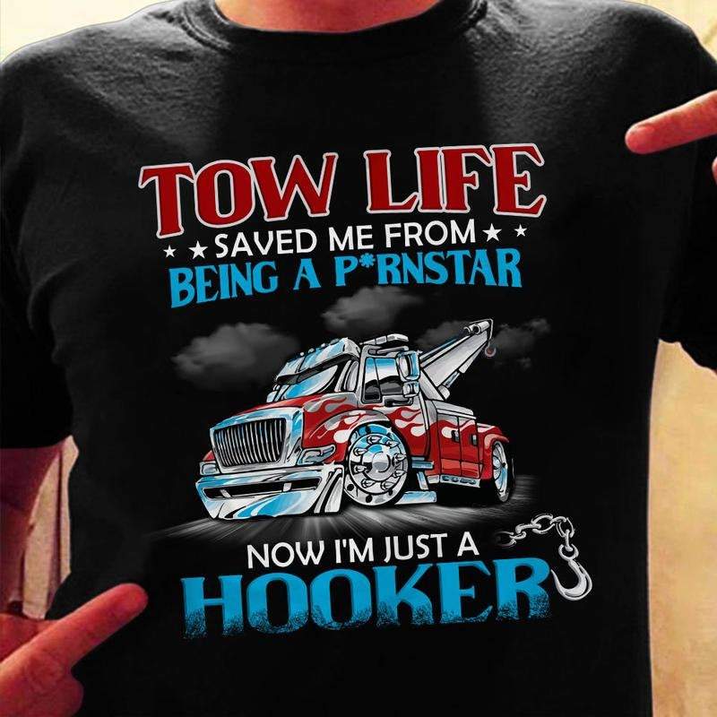 Tow Life Saved Me From Being A P*rnstar Shirt, Now I'm Just A Hooker