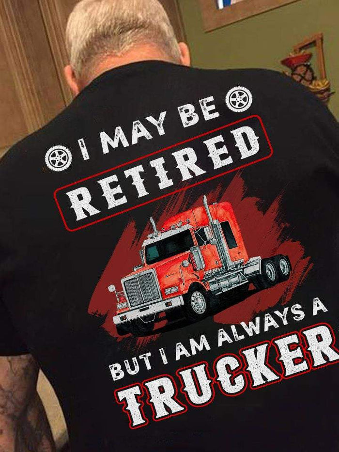 I May Be Retired But I Am Always A Trucker Shirt, Gift For Truck Driver, Gift For Papa