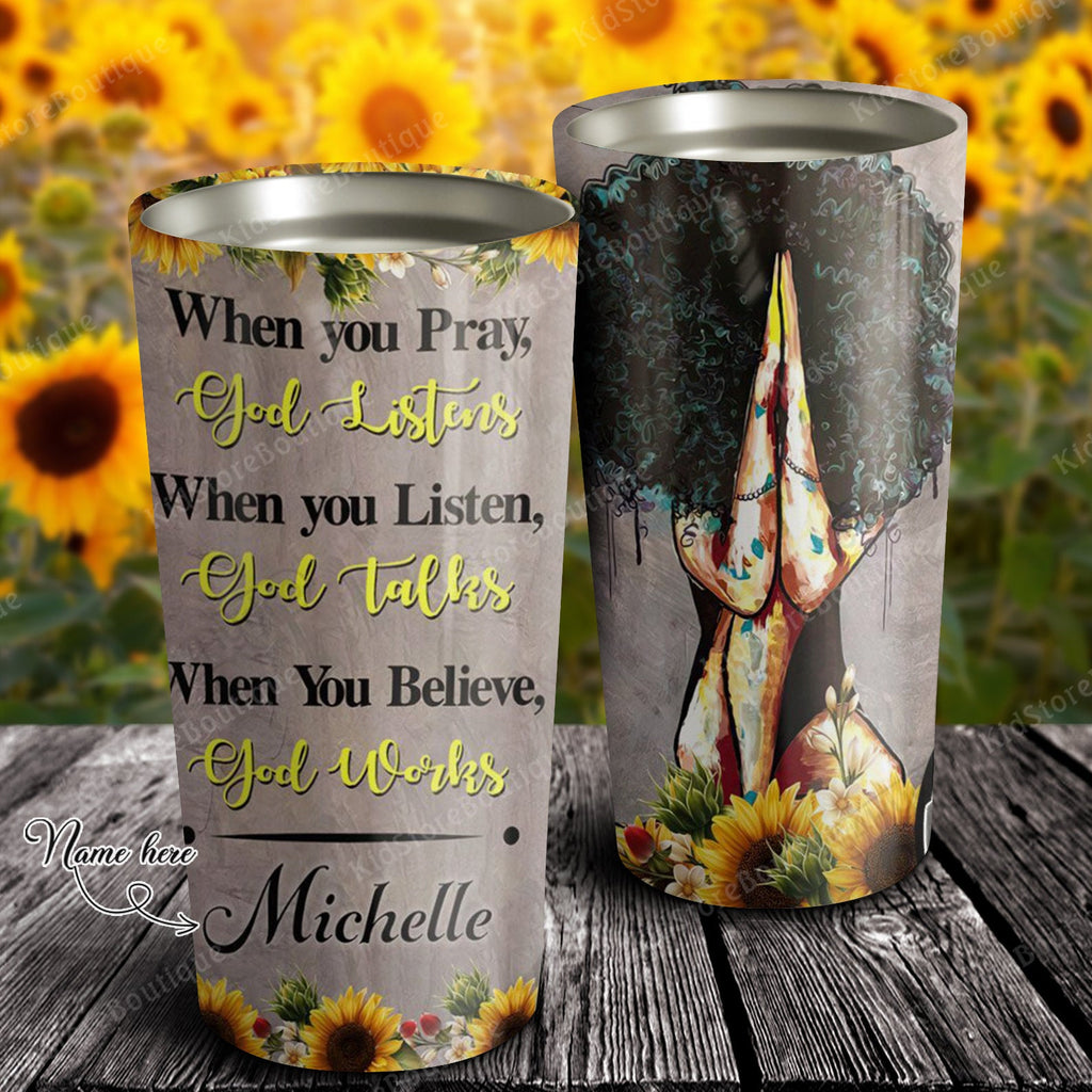 Personalized Tumbler - Black Women When You Pray God Listens, When You Listen God Talks, When You Believe God Works