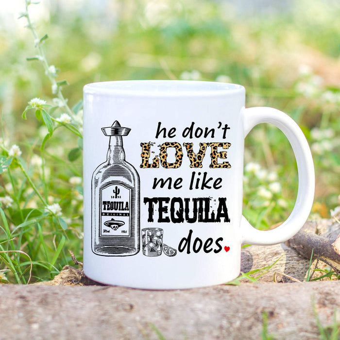 Funny He Don't Love Me Like Tequila Does Nobody Can Mug, Gift For Her, Drinking Alcohol Mug, Funny Valentine's Day Mugs