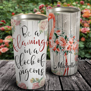 Personalized Be a Flamingo In a Flock of Pigeons Stainless Steel Tumbler - Flamingo Lover Gifts