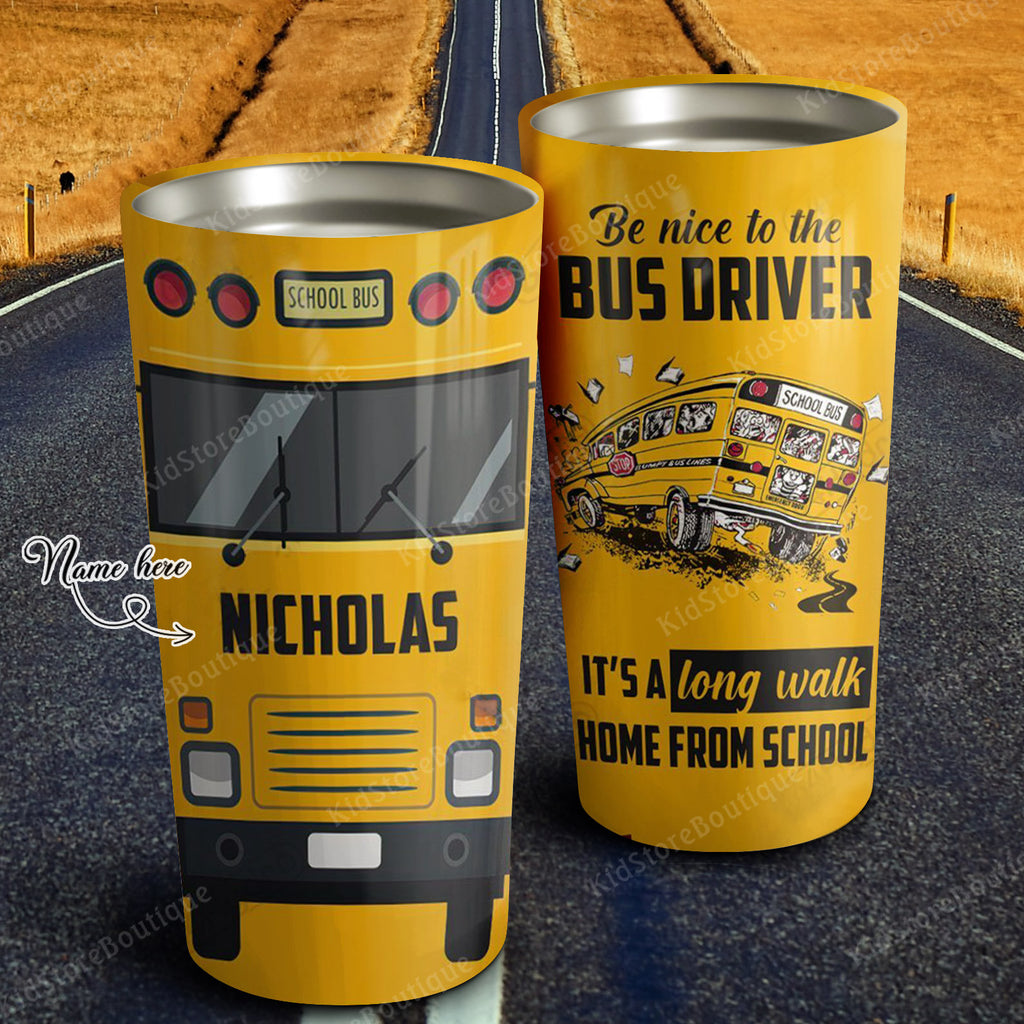 Personalized Be Nice To Bus Driver It's A Long Walk Home From School Tumbler - Student Gifts - Best Idea Gift