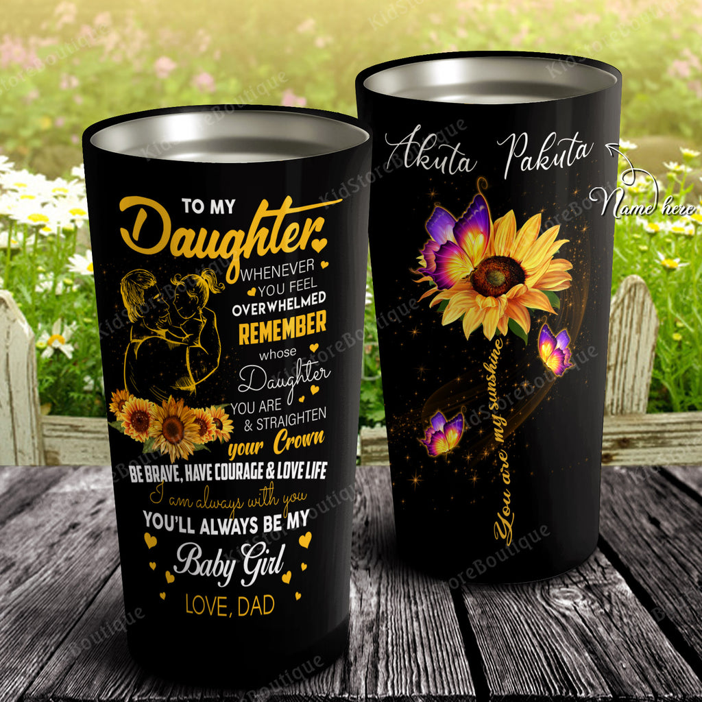 To My Daughter, When Ever You Feel Overwhelmed, Custom Name Tumbler